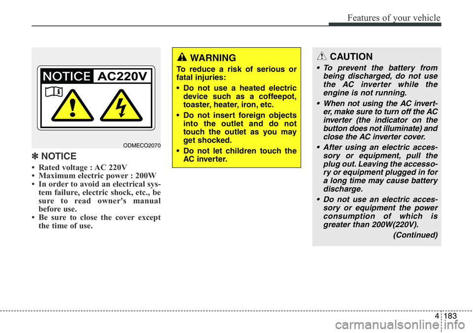 Hyundai Santa Fe 2014 Owners Manual 4183
Features of your vehicle
✽NOTICE
• Rated voltage : AC 220V
• Maximum electric power : 200W
• In order to avoid an electrical sys-
tem failure, electric shock, etc., be
sure to read owner& Hyundai Santa Fe 2014 Owners Manual 4183
Features of your vehicle
✽NOTICE
• Rated voltage : AC 220V
• Maximum electric power : 200W
• In order to avoid an electrical sys-
tem failure, electric shock, etc., be
sure to read owner&