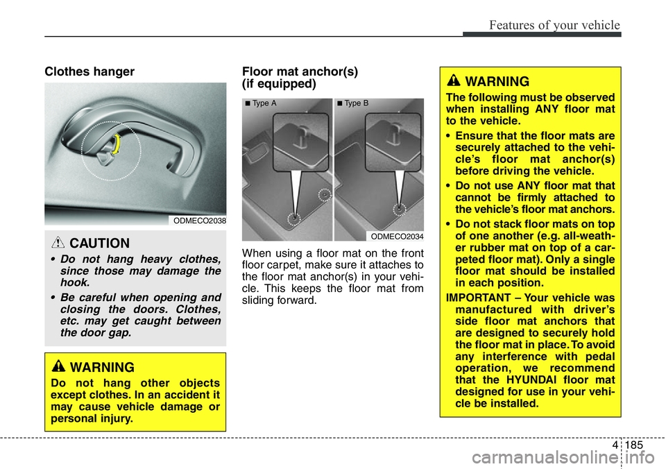 Hyundai Santa Fe 2014 Owners Manual 4185
Features of your vehicle
Clothes hanger Floor mat anchor(s)
(if equipped)
When using a floor mat on the front
floor carpet, make sure it attaches to
the floor mat anchor(s) in your vehi-
cle. Hyundai Santa Fe 2014 Owners Manual 4185
Features of your vehicle
Clothes hanger Floor mat anchor(s)
(if equipped)
When using a floor mat on the front
floor carpet, make sure it attaches to
the floor mat anchor(s) in your vehi-
cle.