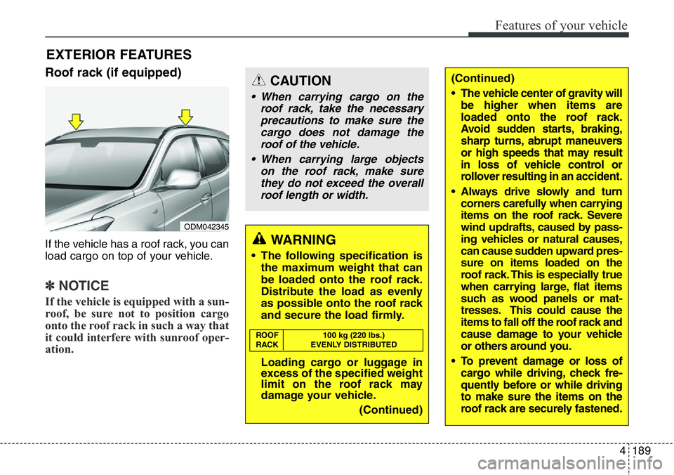 Hyundai Santa Fe 2014 Owners Manual 4189
Features of your vehicle
Roof rack (if equipped)
If the vehicle has a roof rack, you can
load cargo on top of your vehicle.
✽NOTICE
If the vehicle is equipped with a sun-
roof, be sure not to p Hyundai Santa Fe 2014 Owners Manual 4189
Features of your vehicle
Roof rack (if equipped)
If the vehicle has a roof rack, you can
load cargo on top of your vehicle.
✽NOTICE
If the vehicle is equipped with a sun-
roof, be sure not to p