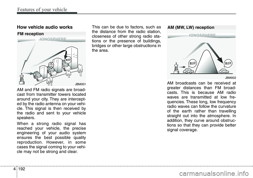 Hyundai Santa Fe 2014 Owners Manual Features of your vehicle
192 4
How vehicle audio works
AM and FM radio signals are broad-
cast from transmitter towers located
around your city. They are intercept-
ed by the radio antenna on your veh Hyundai Santa Fe 2014 Owners Manual Features of your vehicle
192 4
How vehicle audio works
AM and FM radio signals are broad-
cast from transmitter towers located
around your city. They are intercept-
ed by the radio antenna on your veh