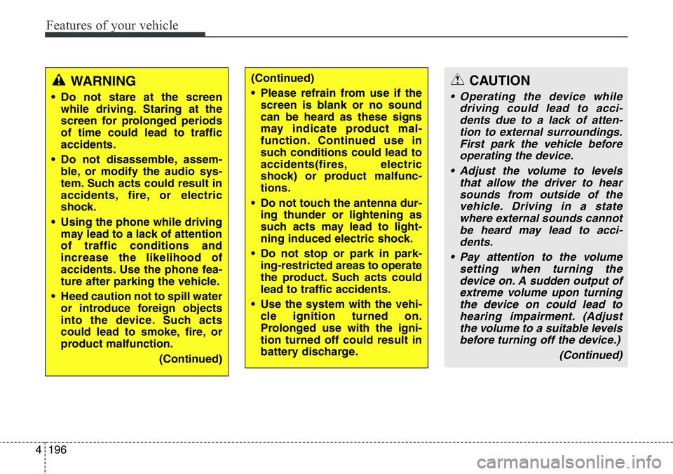 Hyundai Santa Fe 2014 Owners Manual Features of your vehicle
196 4
CAUTION
• Operating the device while
driving could lead to acci-
dents due to a lack of atten-
tion to external surroundings.
First park the vehicle before
operating t Hyundai Santa Fe 2014 Owners Manual Features of your vehicle
196 4
CAUTION
• Operating the device while
driving could lead to acci-
dents due to a lack of atten-
tion to external surroundings.
First park the vehicle before
operating t