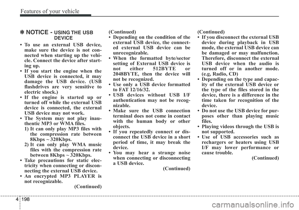 Hyundai Santa Fe 2014  Owners Manual Features of your vehicle
198 4
✽NOTICE - USING THE  USB
DEVICE
• To use an external USB device,
make sure the device is not con-
nected when starting up the vehi-
cle. Connect the device after sta