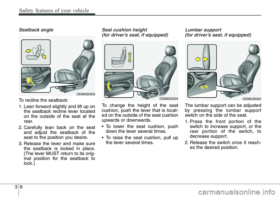 Hyundai Santa Fe 2014  Owners Manual Safety features of your vehicle
6 3
Seatback angle
To recline the seatback:
1. Lean forward slightly and lift up on
the seatback recline lever located
on the outside of the seat at the
rear.
2. Carefu