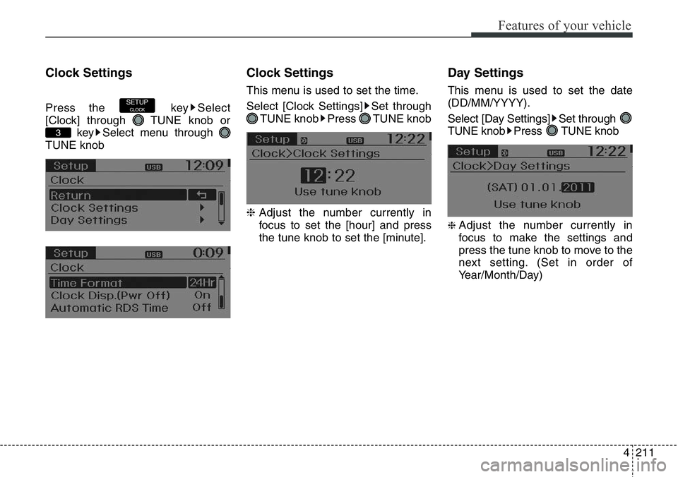 Hyundai Santa Fe 2014  Owners Manual 4211
Features of your vehicle
Clock Settings
Press the  key Select
[Clock] through  TUNE knob or
key Select menu through 
TUNE knob
Clock Settings
This menu is used to set the time.
Select [Clock Sett