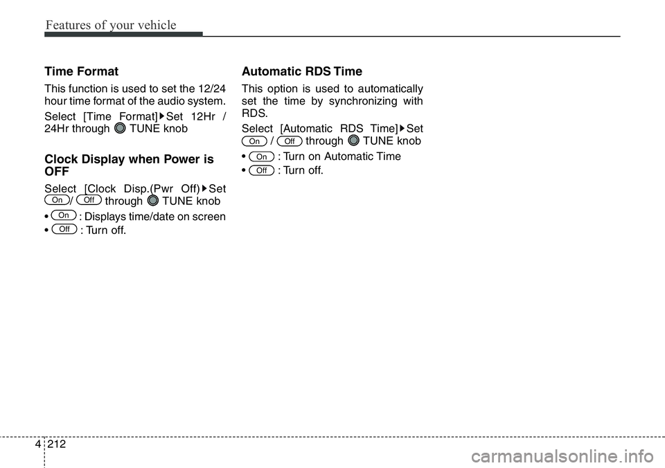 Hyundai Santa Fe 2014  Owners Manual Features of your vehicle
212 4
Time Format
This function is used to set the 12/24
hour time format of the audio system.
Select [Time Format] Set 12Hr /
24Hr through  TUNE knob
Clock Display when Power