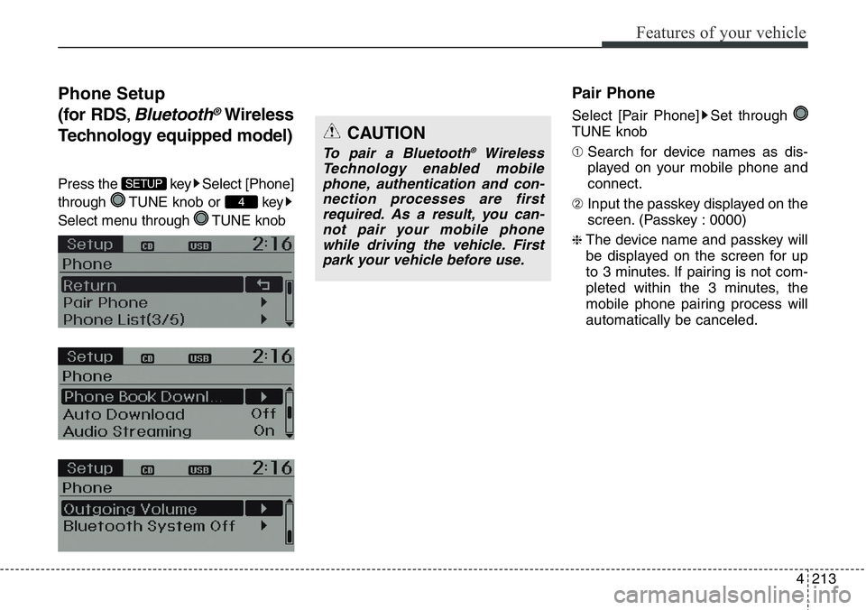 Hyundai Santa Fe 2014  Owners Manual 4213
Features of your vehicle
Phone Setup
(for RDS
,Bluetooth®Wireless
Technology equipped model)
Press the  key Select [Phone]
through  TUNE knob or  key
Select menu through  TUNE knob
Pair Phone
Se
