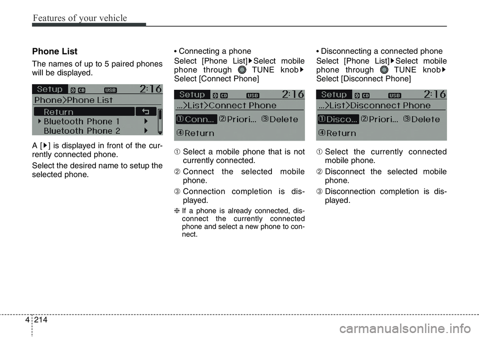 Hyundai Santa Fe 2014  Owners Manual Features of your vehicle
214 4
Phone List
The names of up to 5 paired phones
will be displayed.
A [ ] is displayed in front of the cur-
rently connected phone.
Select the desired name to setup the
sel