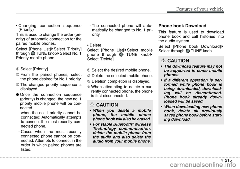 Hyundai Santa Fe 2014  Owners Manual 4215
Features of your vehicle
• Changing connection sequence
(Priority)
This is used to change the order (pri-
ority) of automatic connection for the
paired mobile phones.
Select [Phone List] Select