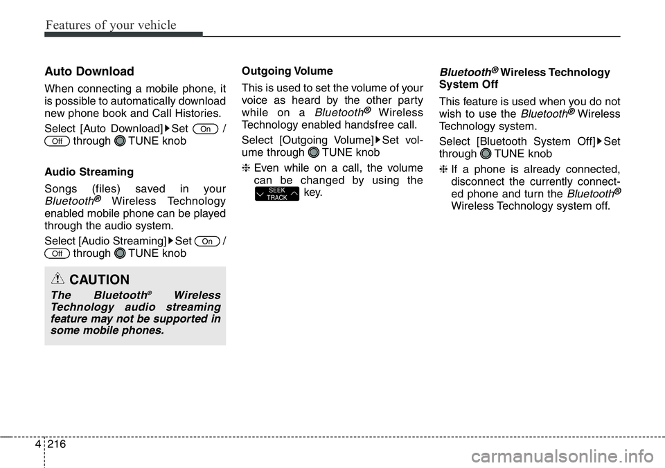 Hyundai Santa Fe 2014  Owners Manual Features of your vehicle
216 4
Auto Download
When connecting a mobile phone, it
is possible to automatically download
new phone book and Call Histories.
Select [Auto Download] Set  /
through TUNE knob