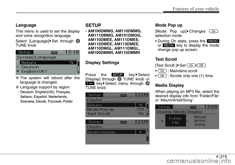 Hyundai Santa Fe 2014  Owners Manual 4219
Features of your vehicle
Language
This menu is used to set the display
and voice recognition language.
Select [Language] Set through 
TUNE knob
❈ The system will reboot after the
language is ch