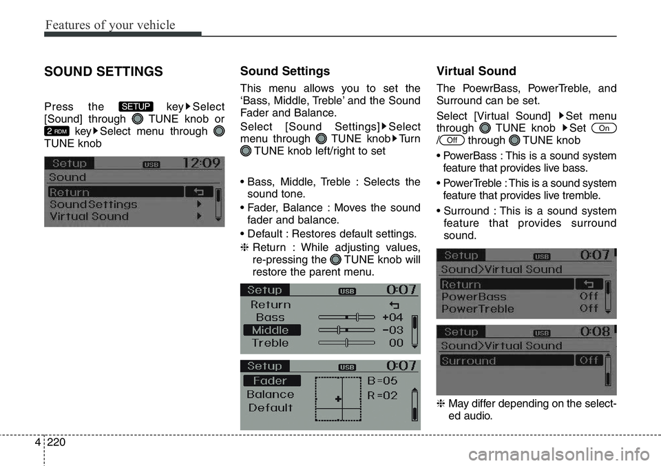 Hyundai Santa Fe 2014  Owners Manual Features of your vehicle
220 4
SOUND SETTINGS
Press the  key Select
[Sound] through  TUNE knob or
key Select menu through 
TUNE knob
Sound Settings
This menu allows you to set the
‘Bass, Middle, Tre