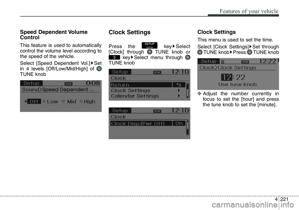 Hyundai Santa Fe 2014  Owners Manual 4221
Features of your vehicle
Speed Dependent Volume
Control
This feature is used to automatically
control the volume level according to
the speed of the vehicle.
Select [Speed Dependent Vol.] Set
in 