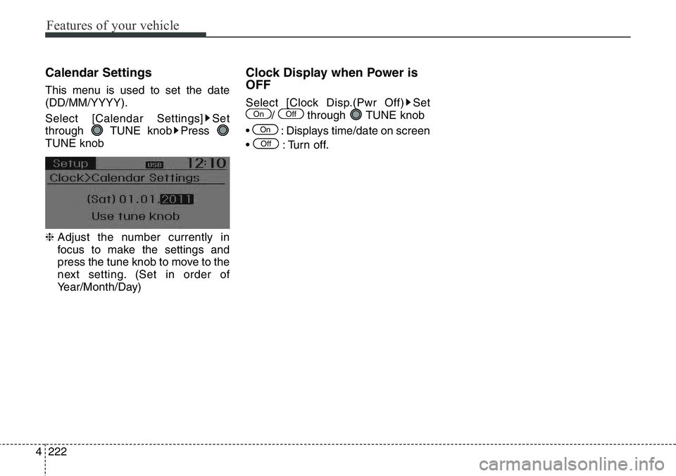 Hyundai Santa Fe 2014  Owners Manual Features of your vehicle
222 4
Calendar Settings
This menu is used to set the date
(DD/MM/YYYY).
Select [Calendar Settings] Set
through TUNE knob Press 
TUNE knob
❈ Adjust the number currently in
fo