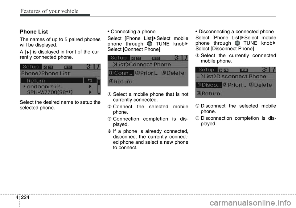 Hyundai Santa Fe 2014  Owners Manual Features of your vehicle
224 4
Phone List
The names of up to 5 paired phones
will be displayed.
A [ ] is displayed in front of the cur-
rently connected phone.
Select the desired name to setup the
sel