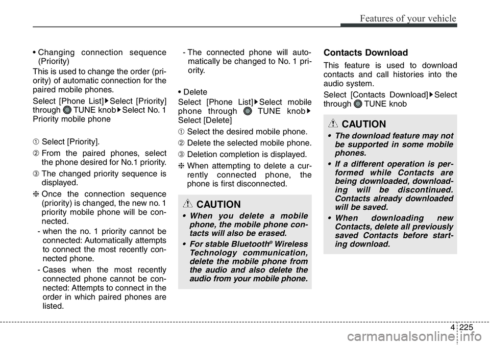 Hyundai Santa Fe 2014  Owners Manual 4225
Features of your vehicle
• Changing connection sequence
(Priority)
This is used to change the order (pri-
ority) of automatic connection for the
paired mobile phones.
Select [Phone List] Select