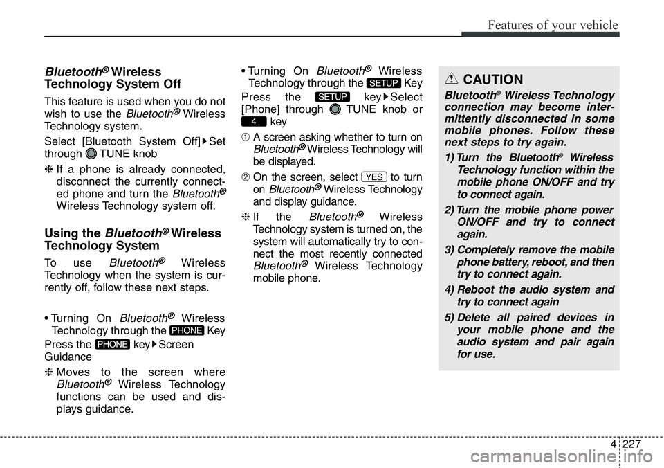 Hyundai Santa Fe 2014  Owners Manual 4227
Features of your vehicle
Bluetooth®Wireless
Technology System Off
This feature is used when you do not
wish to use the 
Bluetooth®Wireless
Technology system.
Select [Bluetooth System Off] Set
t