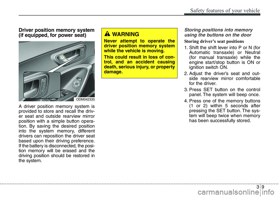 Hyundai Santa Fe 2014 Owners Guide 39
Safety features of your vehicle
Driver position memory system
(if equipped, for power seat)
A driver position memory system is
provided to store and recall the driv-
er seat and outside rearview mi Hyundai Santa Fe 2014 Owners Guide 39
Safety features of your vehicle
Driver position memory system
(if equipped, for power seat)
A driver position memory system is
provided to store and recall the driv-
er seat and outside rearview mi