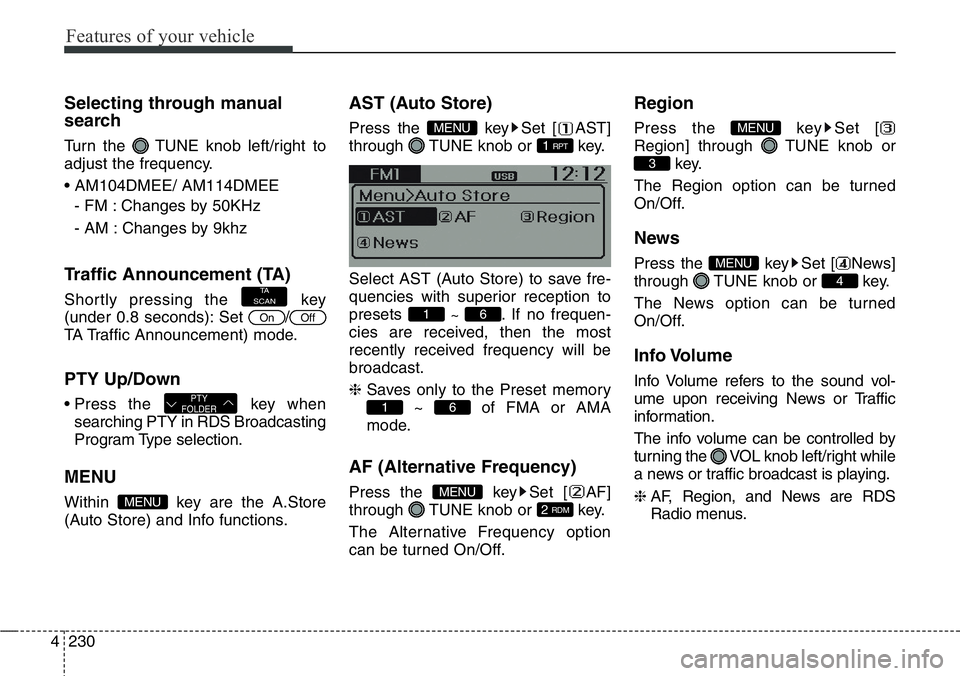 Hyundai Santa Fe 2014 User Guide Features of your vehicle
230 4
Selecting through manual
search
Turn the  TUNE knob left/right to
adjust the frequency.
• AM104DMEE/ AM114DMEE
- FM : Changes by 50KHz
- AM : Changes by 9khz
Traffic A