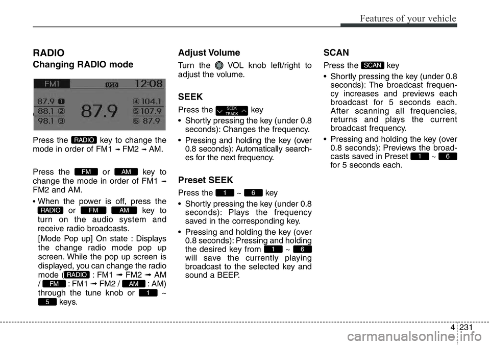 Hyundai Santa Fe 2014 Owners Manual 4231
Features of your vehicle
RADIO
Changing RADIO mode
Changing RADIO mode
Press the key to change the
mode in order of FM1
➟ FM2 ➟ AM.
Press the or key to
change the mode in order of FM1
➟ Hyundai Santa Fe 2014 Owners Manual 4231
Features of your vehicle
RADIO
Changing RADIO mode
Changing RADIO mode
Press the key to change the
mode in order of FM1
➟ FM2 ➟ AM.
Press the or key to
change the mode in order of FM1
➟