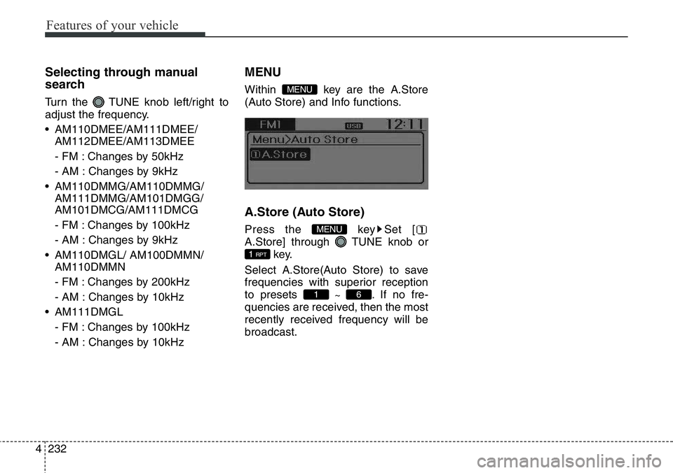 Hyundai Santa Fe 2014 User Guide Features of your vehicle
232 4
Selecting through manual
search
Turn the  TUNE knob left/right to
adjust the frequency.
• AM110DMEE/AM111DMEE/
AM112DMEE/AM113DMEE
- FM : Changes by 50kHz
- AM : Chang
