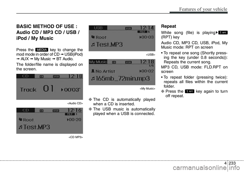Hyundai Santa Fe 2014 Owners Manual 4233
Features of your vehicle
BASIC METHOD OF USE :
Audio CD / MP3 CD / USB /
iPod / My Music
Press the key to change the
mod mode in order of CD ➟ USB(iPod)
➟ AUX ➟ My Music ➟ BT Audio.
The Hyundai Santa Fe 2014 Owners Manual 4233
Features of your vehicle
BASIC METHOD OF USE :
Audio CD / MP3 CD / USB /
iPod / My Music
Press the key to change the
mod mode in order of CD ➟ USB(iPod)
➟ AUX ➟ My Music ➟ BT Audio.
The