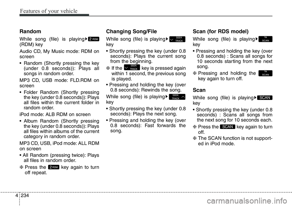 Hyundai Santa Fe 2014 Owners Manual Features of your vehicle
234 4
Random
While song (file) is playing
(RDM) key
Audio CD, My Music mode: RDM on
screen
• Random (Shortly pressing the key
(under 0.8 seconds)): Plays all
songs in random Hyundai Santa Fe 2014 Owners Manual Features of your vehicle
234 4
Random
While song (file) is playing
(RDM) key
Audio CD, My Music mode: RDM on
screen
• Random (Shortly pressing the key
(under 0.8 seconds)): Plays all
songs in random