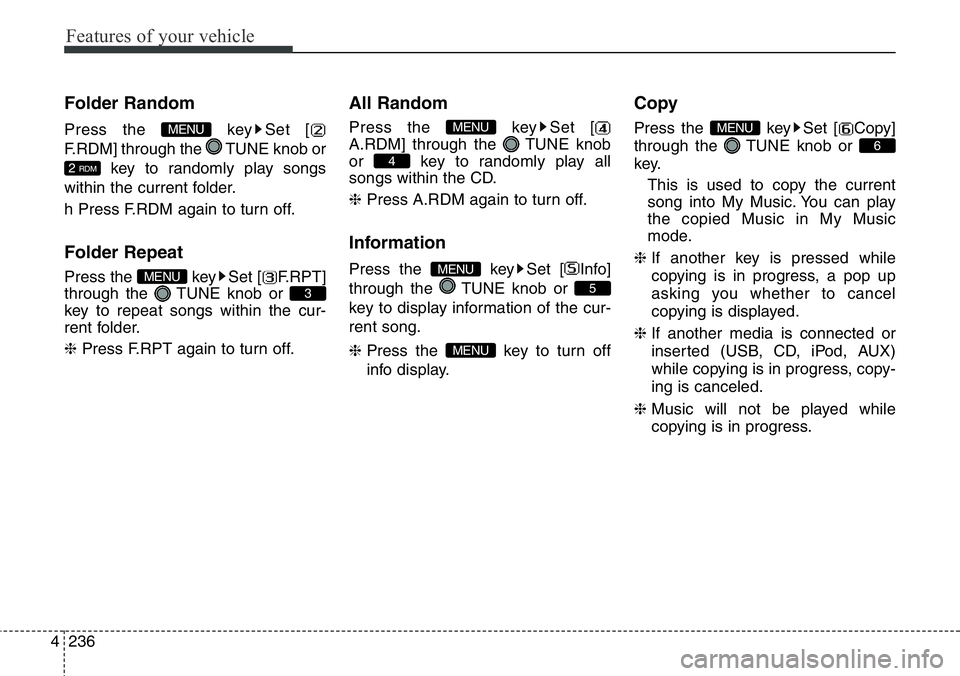 Hyundai Santa Fe 2014  Owners Manual Features of your vehicle
236 4
Folder Random
Press the  key Set [
F.RDM] through the  TUNE knob or
key to randomly play songs
within the current folder.
h Press F.RDM again to turn off.
Folder Repeat
