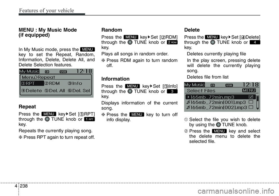 Hyundai Santa Fe 2014 Owners Manual Features of your vehicle
238 4
MENU : My Music Mode
(if equipped)
In My Music mode, press the
key to set the Repeat, Random,
Information, Delete, Delete All, and
Delete Selection features.
Repeat
Pre Hyundai Santa Fe 2014 Owners Manual Features of your vehicle
238 4
MENU : My Music Mode
(if equipped)
In My Music mode, press the
key to set the Repeat, Random,
Information, Delete, Delete All, and
Delete Selection features.
Repeat
Pre