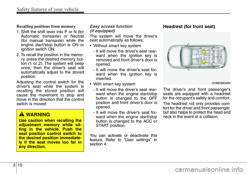 Hyundai Santa Fe 2014  Owners Manual Safety features of your vehicle
10 3
Recalling positions from memory
1. Shift the shift lever into P or N (for
Automatic transaxle) or Neutral
(for manual transaxle) while the
engine start/stop button
