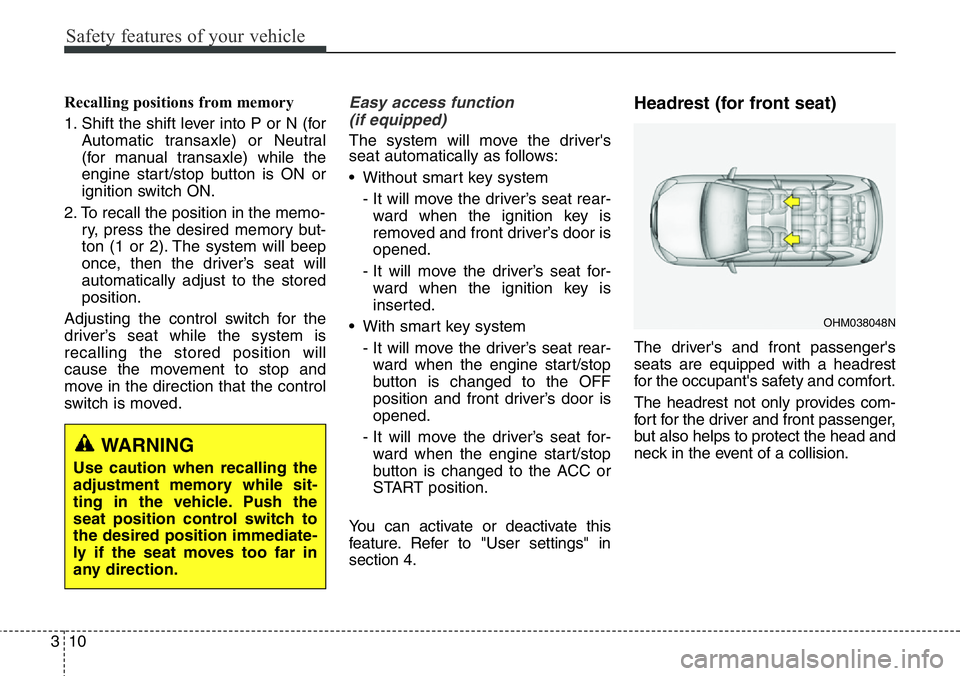 Hyundai Santa Fe 2014 Owners Guide Safety features of your vehicle
10 3
Recalling positions from memory
1. Shift the shift lever into P or N (for
Automatic transaxle) or Neutral
(for manual transaxle) while the
engine start/stop button Hyundai Santa Fe 2014 Owners Guide Safety features of your vehicle
10 3
Recalling positions from memory
1. Shift the shift lever into P or N (for
Automatic transaxle) or Neutral
(for manual transaxle) while the
engine start/stop button