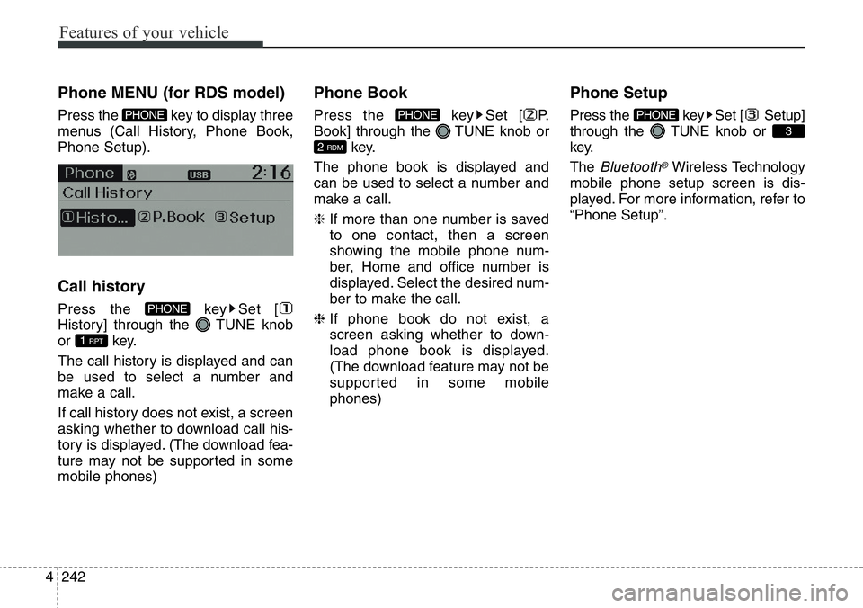 Hyundai Santa Fe 2014  Owners Manual Features of your vehicle
242 4
Phone MENU (for RDS model)
Press the  key to display three
menus (Call History, Phone Book,
Phone Setup).
Call history
Press the  key Set [
History] through the  TUNE kn