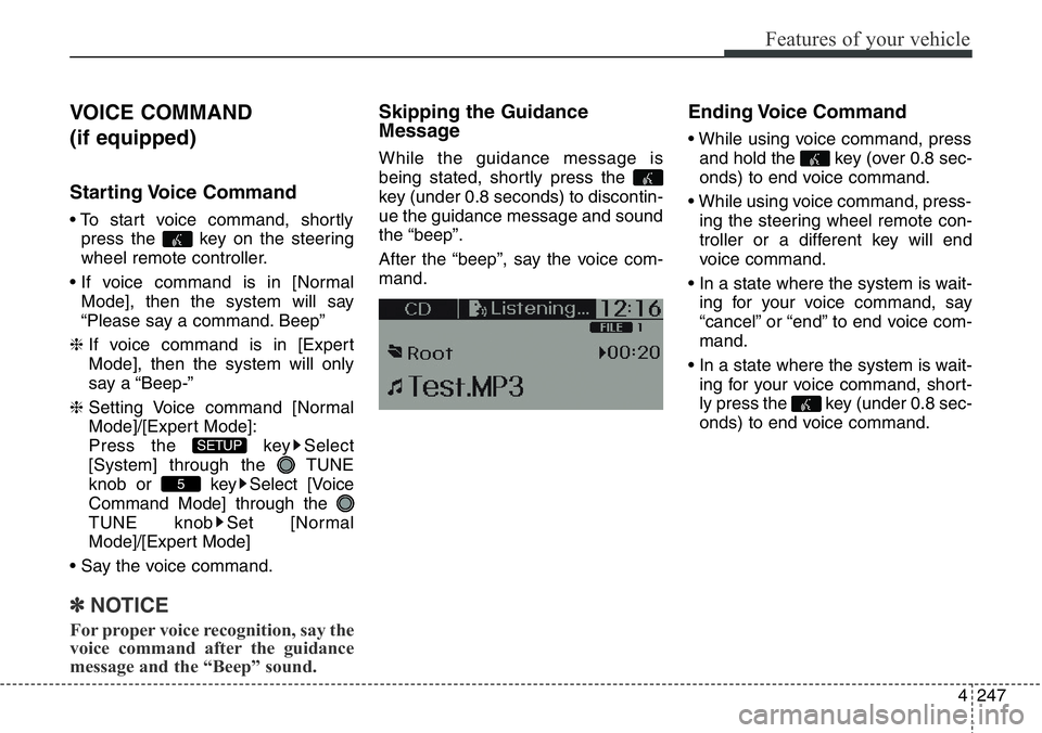 Hyundai Santa Fe 2014 Owners Manual 4247
Features of your vehicle
VOICE COMMAND
(if equipped)
Starting Voice Command
• To start voice command, shortly
press the key on the steering
wheel remote controller.
• If voice command is i Hyundai Santa Fe 2014 Owners Manual 4247
Features of your vehicle
VOICE COMMAND
(if equipped)
Starting Voice Command
• To start voice command, shortly
press the key on the steering
wheel remote controller.
• If voice command is i