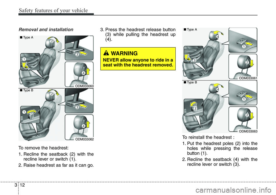 Hyundai Santa Fe 2014 Owners Guide Safety features of your vehicle
12 3
Removal and installation
To remove the headrest:
1. Recline the seatback (2) with the
recline lever or switch (1).
2. Raise headrest as far as it can go.3. Press t Hyundai Santa Fe 2014 Owners Guide Safety features of your vehicle
12 3
Removal and installation
To remove the headrest:
1. Recline the seatback (2) with the
recline lever or switch (1).
2. Raise headrest as far as it can go.3. Press t