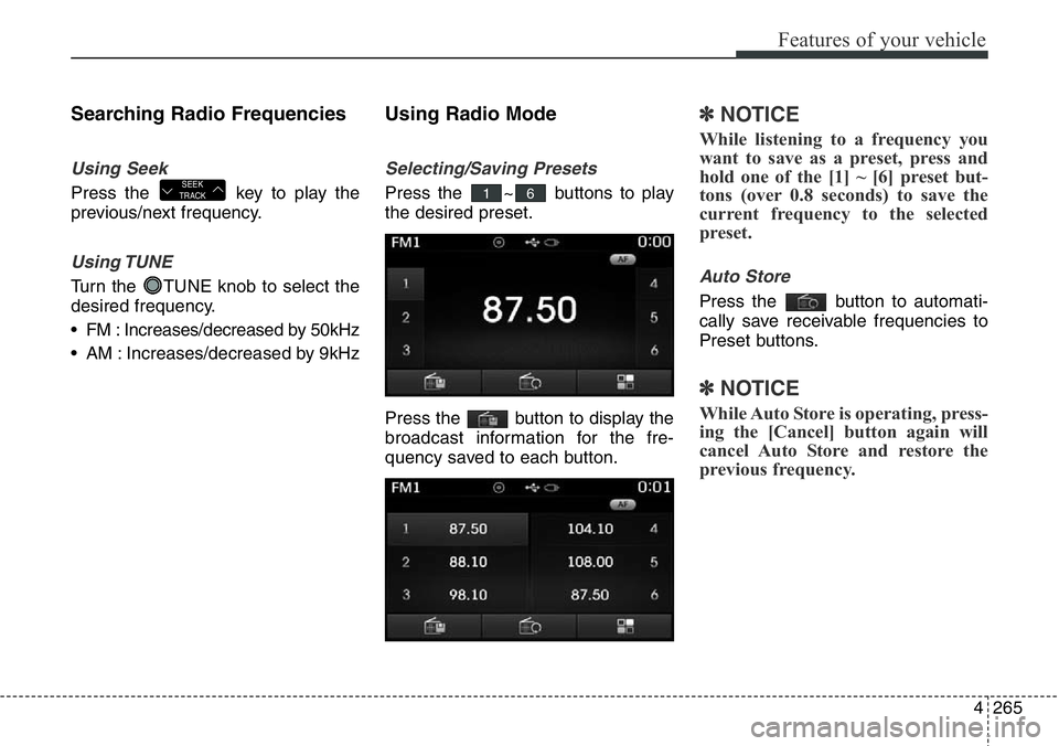 Hyundai Santa Fe 2014 Owners Manual 4265
Features of your vehicle
Searching Radio Frequencies
Using Seek
Press the key to play the
previous/next frequency.
Using TUNE
Turn the TUNE knob to select the
desired frequency.
• FM : Increa Hyundai Santa Fe 2014 Owners Manual 4265
Features of your vehicle
Searching Radio Frequencies
Using Seek
Press the key to play the
previous/next frequency.
Using TUNE
Turn the TUNE knob to select the
desired frequency.
• FM : Increa