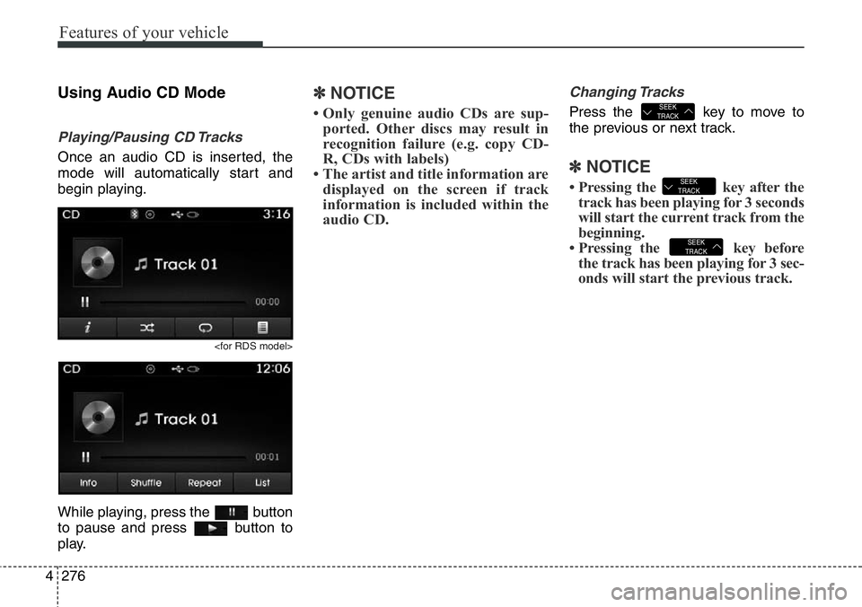 Hyundai Santa Fe 2014 Owners Manual Features of your vehicle
276 4
Using Audio CD Mode
Playing/Pausing CD Tracks
Once an audio CD is inserted, the
mode will automatically start and
begin playing.
<for RDS model>
While playing, press the Hyundai Santa Fe 2014 Owners Manual Features of your vehicle
276 4
Using Audio CD Mode
Playing/Pausing CD Tracks
Once an audio CD is inserted, the
mode will automatically start and
begin playing.
<for RDS model>
While playing, press the