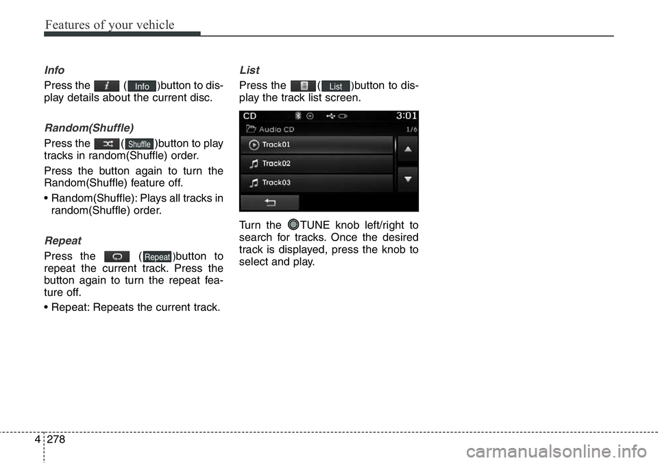 Hyundai Santa Fe 2014 Owners Manual Features of your vehicle
278 4
Info
Press the ()button to dis-
play details about the current disc.
Random(Shuffle)
Press the ( )button to play
tracks in random(Shuffle) order.
Press the button agai Hyundai Santa Fe 2014 Owners Manual Features of your vehicle
278 4
Info
Press the ()button to dis-
play details about the current disc.
Random(Shuffle)
Press the ( )button to play
tracks in random(Shuffle) order.
Press the button agai
