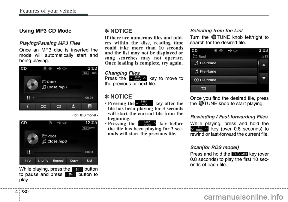 Hyundai Santa Fe 2014 Owners Manual Features of your vehicle
280 4
Using MP3 CD Mode
Playing/Pausing MP3 Files
Once an MP3 disc is inserted the
mode will automatically start and
being playing.
<for RDS model>
While playing, press the b Hyundai Santa Fe 2014 Owners Manual Features of your vehicle
280 4
Using MP3 CD Mode
Playing/Pausing MP3 Files
Once an MP3 disc is inserted the
mode will automatically start and
being playing.
<for RDS model>
While playing, press the b