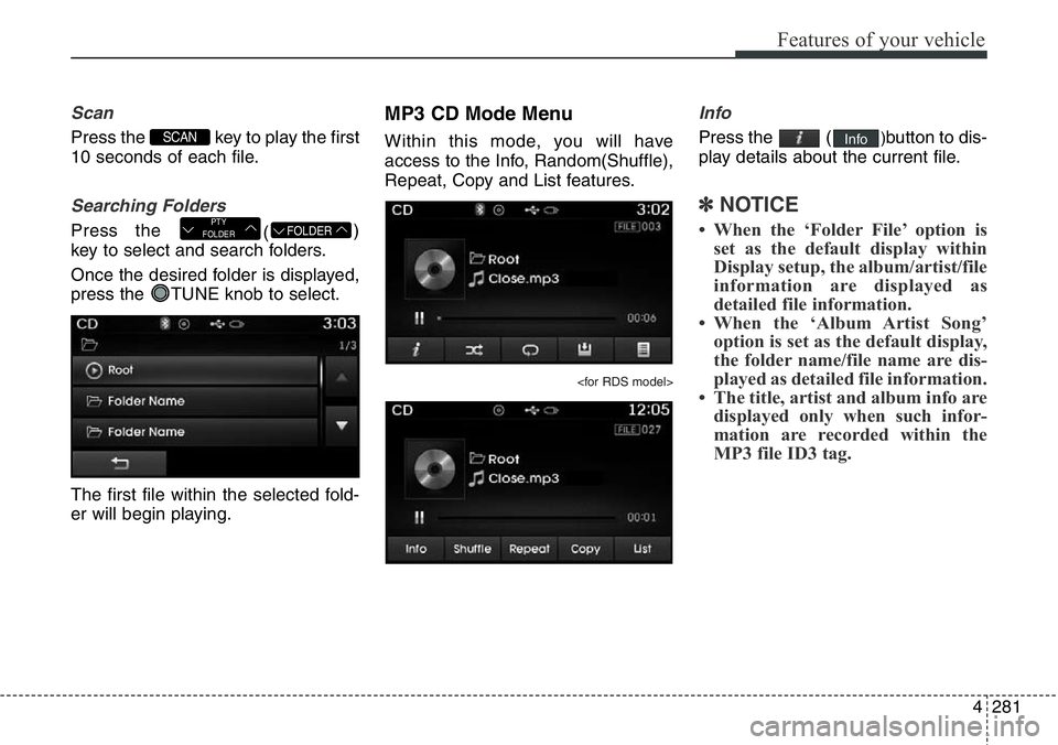 Hyundai Santa Fe 2014 Owners Manual 4281
Features of your vehicle
Scan
Press the key to play the first
10 seconds of each file.
Searching Folders
Press the
()
key to select and search folders.
Once the desired folder is displayed,
pre Hyundai Santa Fe 2014 Owners Manual 4281
Features of your vehicle
Scan
Press the key to play the first
10 seconds of each file.
Searching Folders
Press the
()
key to select and search folders.
Once the desired folder is displayed,
pre