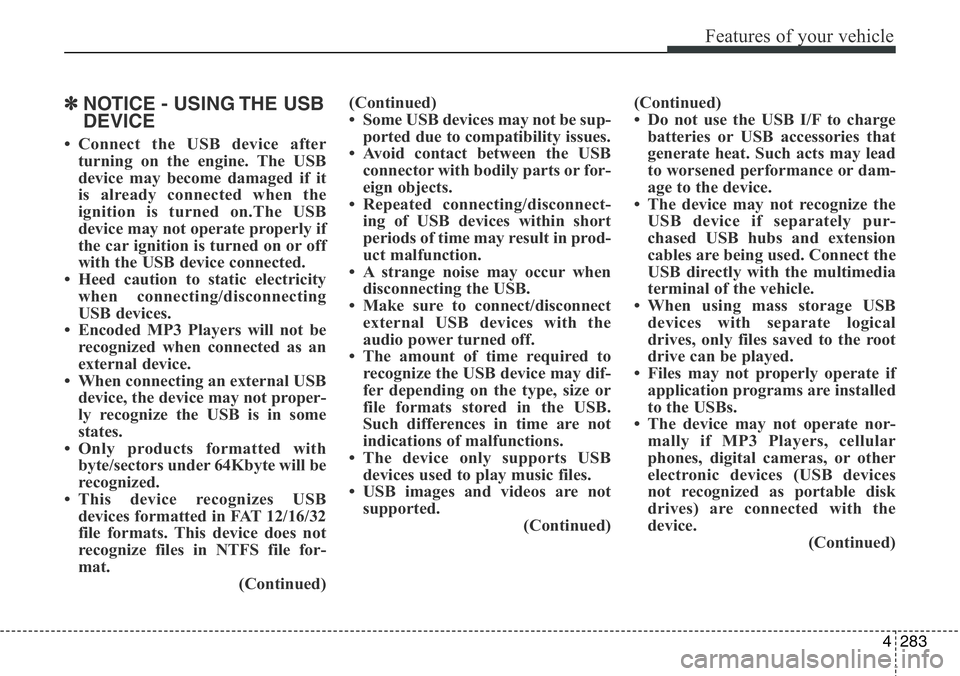 Hyundai Santa Fe 2014 Owners Manual 4283
Features of your vehicle
✽NOTICE - USING THE USB
DEVICE
• Connect the USB device after
turning on the engine. The USB
device may become damaged if it
is already connected when the
ignition is Hyundai Santa Fe 2014 Owners Manual 4283
Features of your vehicle
✽NOTICE - USING THE USB
DEVICE
• Connect the USB device after
turning on the engine. The USB
device may become damaged if it
is already connected when the
ignition is