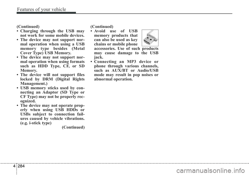 Hyundai Santa Fe 2014 Owners Manual Features of your vehicle
284 4
(Continued)
• Charging through the USB may
not work for some mobile devices.
• The device may not support nor-
mal operation when using a USB
memory type besides (Me Hyundai Santa Fe 2014 Owners Manual Features of your vehicle
284 4
(Continued)
• Charging through the USB may
not work for some mobile devices.
• The device may not support nor-
mal operation when using a USB
memory type besides (Me