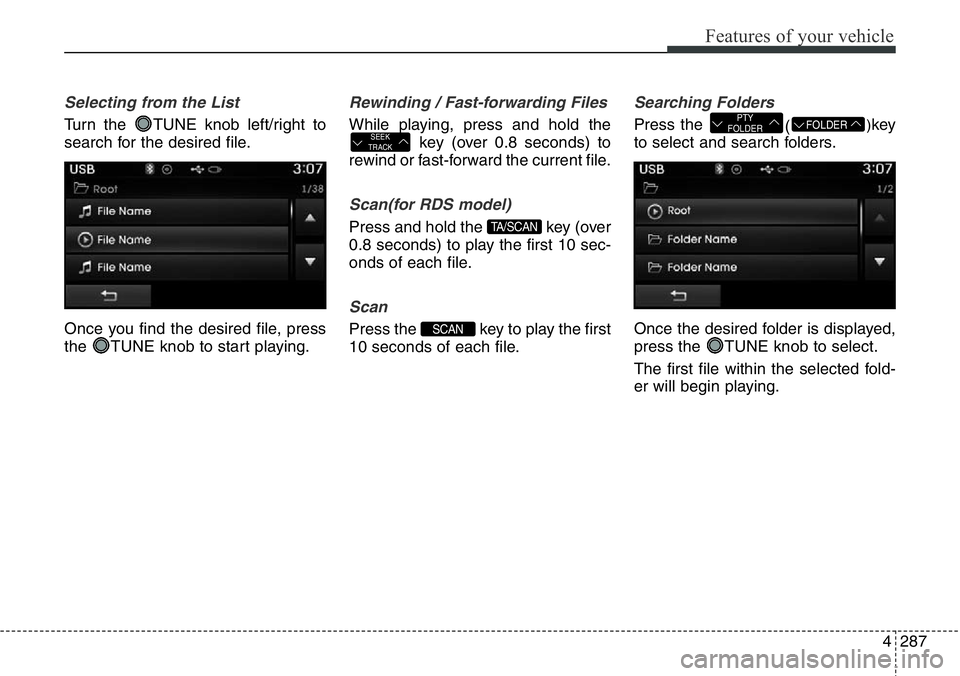 Hyundai Santa Fe 2014 Owners Manual 4287
Features of your vehicle
Selecting from the List
Turn the TUNE knob left/right to
search for the desired file.
Once you find the desired file, press
the TUNE knob to start playing.
Rewinding / Hyundai Santa Fe 2014 Owners Manual 4287
Features of your vehicle
Selecting from the List
Turn the TUNE knob left/right to
search for the desired file.
Once you find the desired file, press
the TUNE knob to start playing.
Rewinding /