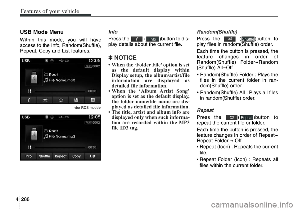 Hyundai Santa Fe 2014 Owners Manual Features of your vehicle
288 4
USB Mode Menu
Within this mode, you will have
access to the Info, Random(Shuffle),
Repeat, Copy and List features.
<for RDS model>
Info
Press the ()button to dis-
play Hyundai Santa Fe 2014 Owners Manual Features of your vehicle
288 4
USB Mode Menu
Within this mode, you will have
access to the Info, Random(Shuffle),
Repeat, Copy and List features.
<for RDS model>
Info
Press the ()button to dis-
play