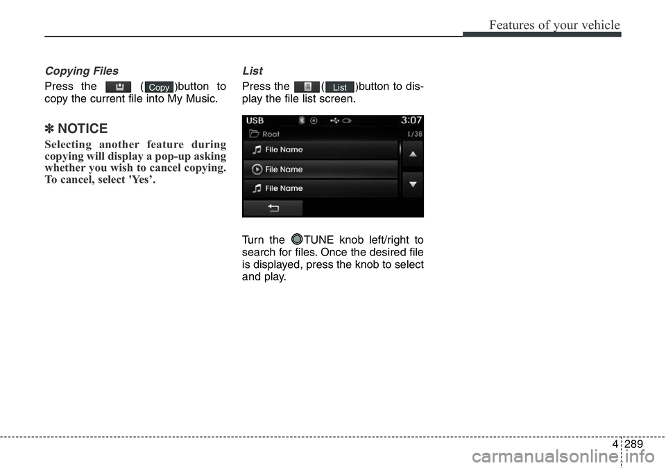 Hyundai Santa Fe 2014 Owners Manual 4289
Features of your vehicle
Copying Files
Press the ()button to
copy the current file into My Music.
✽NOTICE
Selecting another feature during
copying will display a pop-up asking
whether you wis Hyundai Santa Fe 2014 Owners Manual 4289
Features of your vehicle
Copying Files
Press the ()button to
copy the current file into My Music.
✽NOTICE
Selecting another feature during
copying will display a pop-up asking
whether you wis