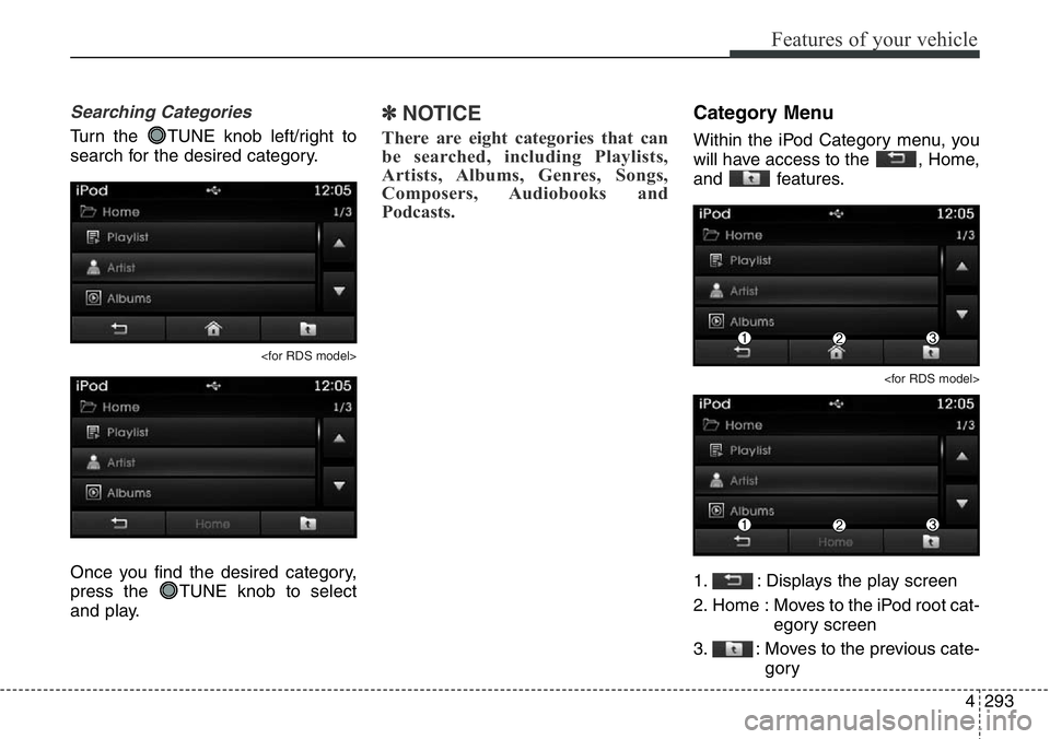 Hyundai Santa Fe 2014 Owners Manual 4293
Features of your vehicle
Searching Categories
Turn the TUNE knob left/right to
search for the desired category.
<for RDS model>
Once you find the desired category,
press the TUNE knob to select Hyundai Santa Fe 2014 Owners Manual 4293
Features of your vehicle
Searching Categories
Turn the TUNE knob left/right to
search for the desired category.
<for RDS model>
Once you find the desired category,
press the TUNE knob to select