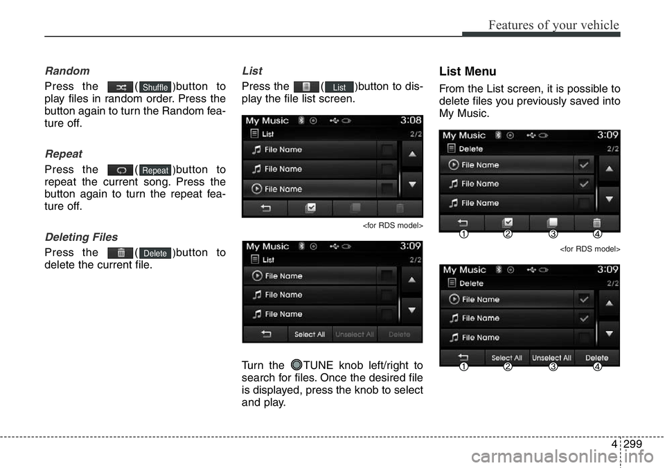 Hyundai Santa Fe 2014 Owners Manual 4299
Features of your vehicle
Random
Press the ()button to
play files in random order. Press the
button again to turn the Random fea-
ture off.
Repeat
Press the ()button to
repeat the current song. Hyundai Santa Fe 2014 Owners Manual 4299
Features of your vehicle
Random
Press the ()button to
play files in random order. Press the
button again to turn the Random fea-
ture off.
Repeat
Press the ()button to
repeat the current song.