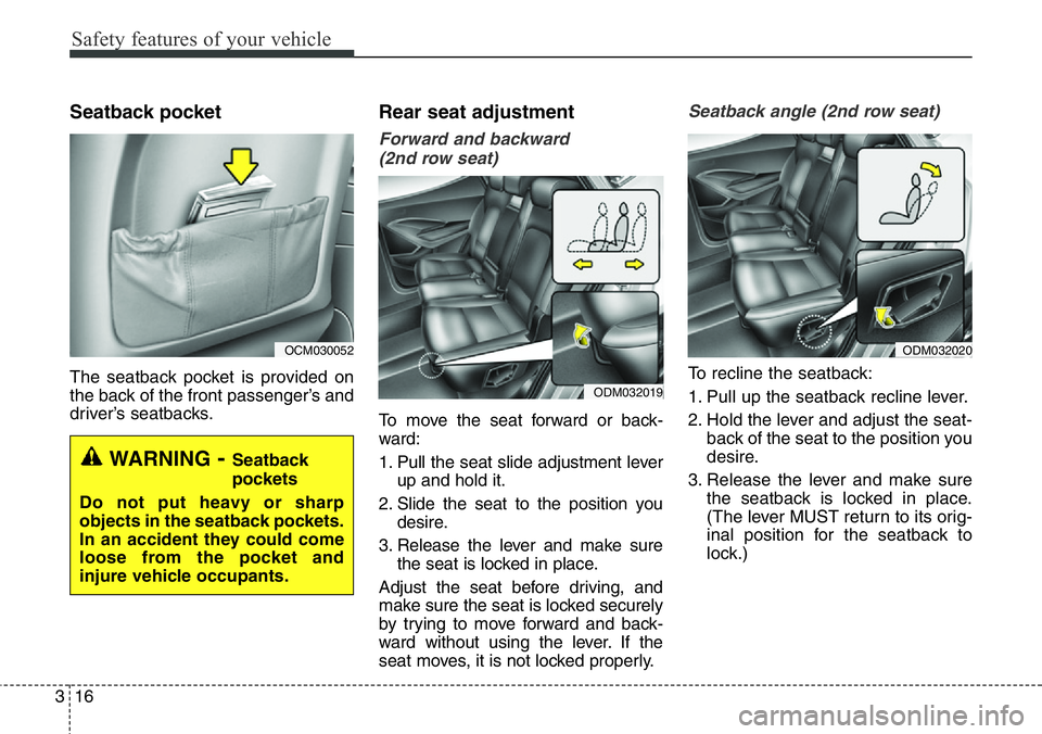 Hyundai Santa Fe 2014 Service Manual Safety features of your vehicle
16 3
Seatback pocket
The seatback pocket is provided on
the back of the front passenger’s and
driver’s seatbacks.
Rear seat adjustment
Forward and backward
(2nd ro Hyundai Santa Fe 2014 Service Manual Safety features of your vehicle
16 3
Seatback pocket
The seatback pocket is provided on
the back of the front passenger’s and
driver’s seatbacks.
Rear seat adjustment
Forward and backward
(2nd ro