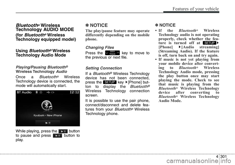Hyundai Santa Fe 2014 Owners Manual 4301
Features of your vehicle
Bluetooth®Wireless
Technology AUDIO MODE
(for Bluetooth®Wireless
Technology equipped model)
Using
Bluetooth®Wireless
Technology Audio Mode
Playing/Pausing Bluetooth® Hyundai Santa Fe 2014 Owners Manual 4301
Features of your vehicle
Bluetooth®Wireless
Technology AUDIO MODE
(for Bluetooth®Wireless
Technology equipped model)
Using
Bluetooth®Wireless
Technology Audio Mode
Playing/Pausing Bluetooth®