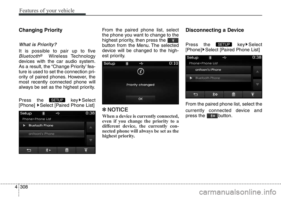 Hyundai Santa Fe 2014 Owners Manual Features of your vehicle
308 4
Changing Priority
What is Priority?
It is possible to pair up to five
Bluetooth®Wireless Technology
devices with the car audio system.
As a result, the “Change Priori Hyundai Santa Fe 2014 Owners Manual Features of your vehicle
308 4
Changing Priority
What is Priority?
It is possible to pair up to five
Bluetooth®Wireless Technology
devices with the car audio system.
As a result, the “Change Priori