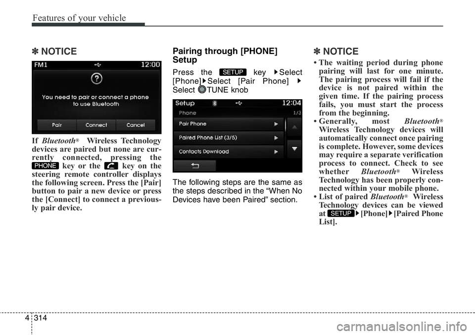 Hyundai Santa Fe 2014 Owners Manual Features of your vehicle
314 4
✽NOTICE
If Bluetooth®Wireless Technology
devices are paired but none are cur-
rently connected, pressing the
key or the key on the
steering remote controller displa Hyundai Santa Fe 2014 Owners Manual Features of your vehicle
314 4
✽NOTICE
If Bluetooth®Wireless Technology
devices are paired but none are cur-
rently connected, pressing the
key or the key on the
steering remote controller displa