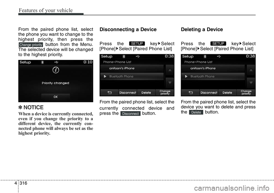 Hyundai Santa Fe 2014 Owners Manual Features of your vehicle
316 4
From the paired phone list, select
the phone you want to change to the
highest priority, then press the
button from the Menu.
The selected device will be changed
to the Hyundai Santa Fe 2014 Owners Manual Features of your vehicle
316 4
From the paired phone list, select
the phone you want to change to the
highest priority, then press the
button from the Menu.
The selected device will be changed
to the